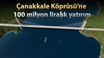 Çanakkale Köprüsüne Büyük Yatırım