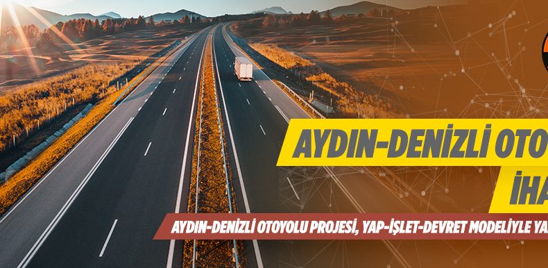 Aydın-Denizli Otoyolu Projesi Yap-İşlet-Devret Modeliyle İhale Edilecek