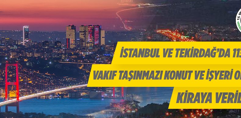 İstanbul ve Tekirdağ’da 113 Adet Vakıf Taşınmazı Konut Ve İşyeri Olarak Kiraya Verilecek