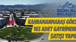 Kahramanmaraş Göksun’da 165 Adet Gayrimenkul Satışı