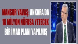 Ankara’da 18 milyon Nüfusa Yetecek Bir İmar Planı Yapılmış