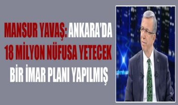 Ankara’da 18 milyon Nüfusa Yetecek Bir İmar Planı Yapılmış