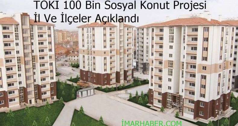 TOKİ 100 Bin Sosyal Konut Projesi İl Ve İlçeler Açıklandı