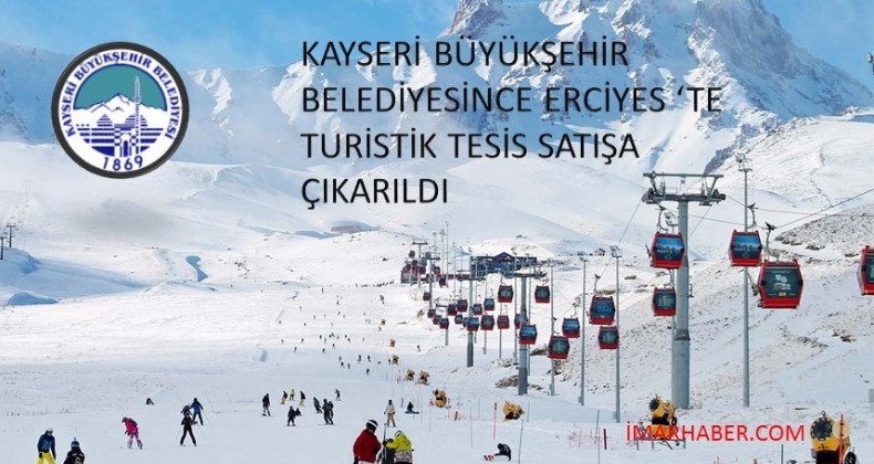 KAYSERİ BÜYÜKŞEHİR BELEDİYESİNCE ERCİYES DE TURİSTLİK TESİS SATIŞA ÇIKARILDI