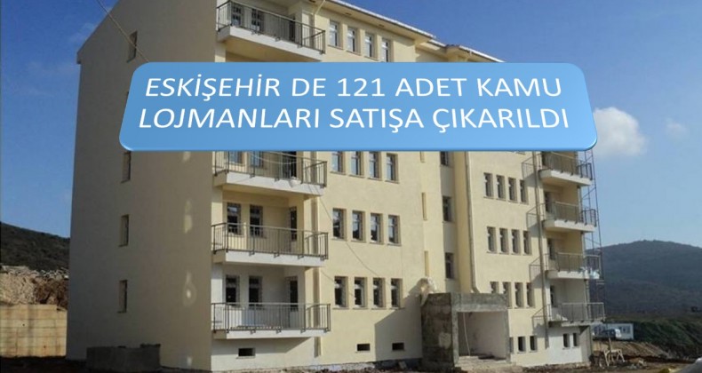 Eskişehir 121 Adet Kamu Lojmanı Satışı