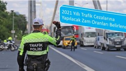 2021 Yıllı Trafik Cezalarına Yapılacak Zam Oranları Belirlendi