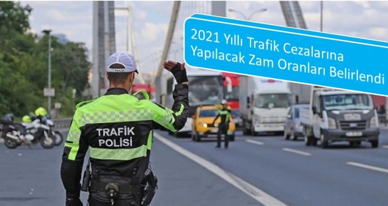 2021 Yıllı Trafik Cezalarına Yapılacak Zam Oranları Belirlendi