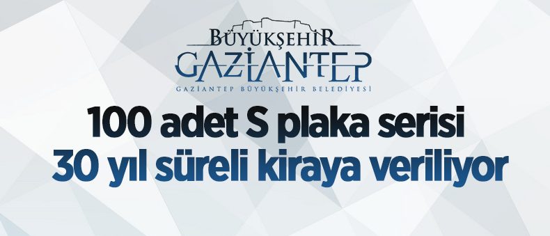 Gaziantep 100 Adet S plaka 30 yıl süreli kiraya verilecektir